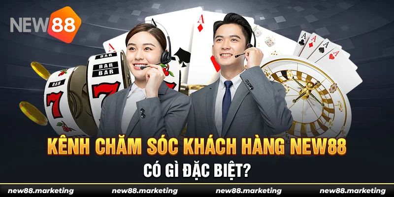 Kênh chăm sóc khách hàng New88 có gì đặc biệt?